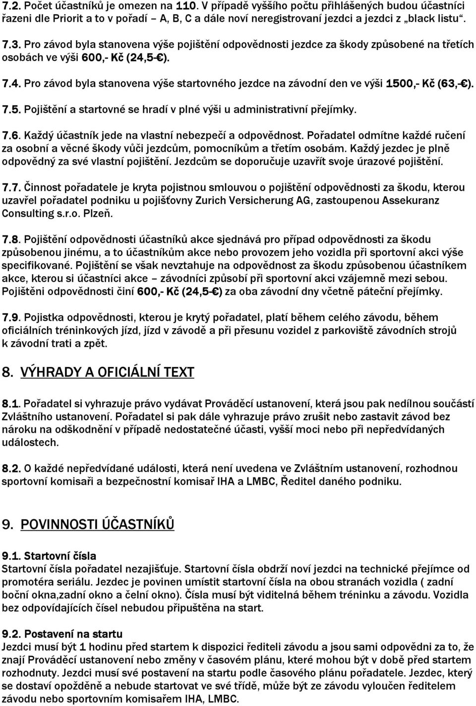 5- ). 7.4. Pro závod byla stanovena výše startovného jezdce na závodní den ve výši 1500,- Kč (63,- ). 7.5. Pojištění a startovné se hradí v plné výši u administrativní přejímky. 7.6. Každý účastník jede na vlastní nebezpečí a odpovědnost.