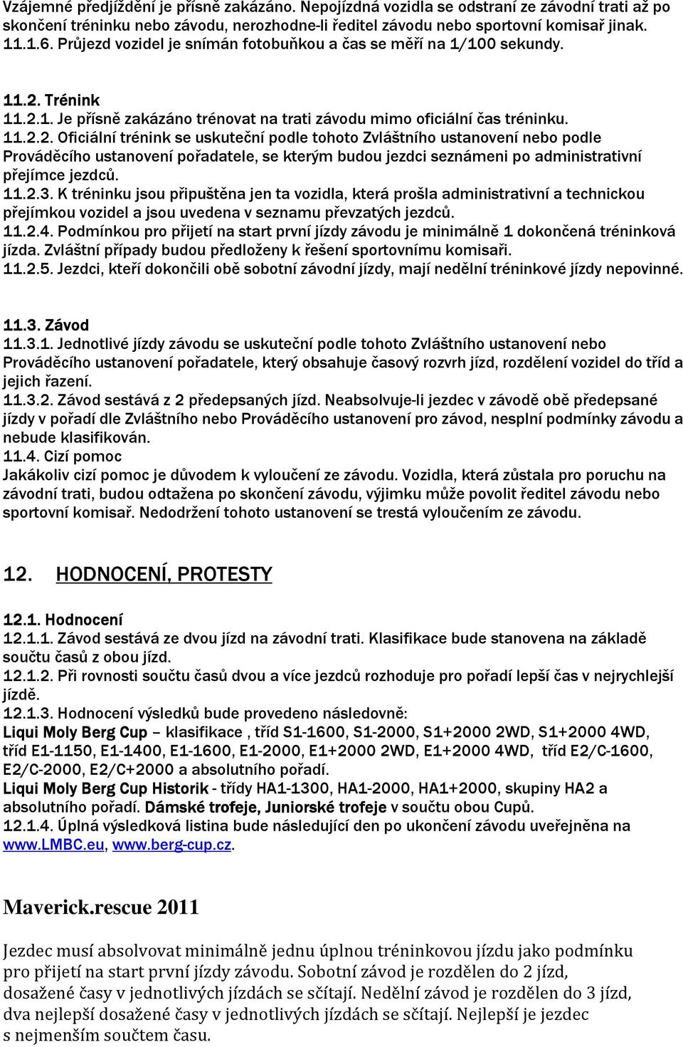 Trénink 11.2.1. Je přísně zakázáno trénovat na trati závodu mimo oficiální čas tréninku. 11.2.2. Oficiální trénink se uskuteční podle tohoto Zvláštního ustanovení nebo podle Prováděcího ustanovení pořadatele, se kterým budou jezdci seznámeni po administrativní přejímce jezdců.