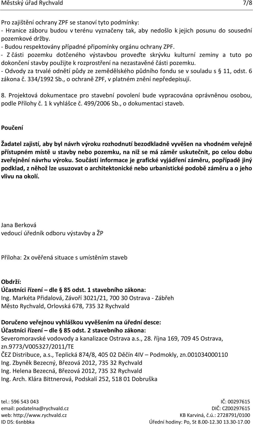 - Z části pozemku dotčeného výstavbou proveďte skrývku kulturní zeminy a tuto po dokončení stavby použijte k rozprostření na nezastavěné části pozemku.