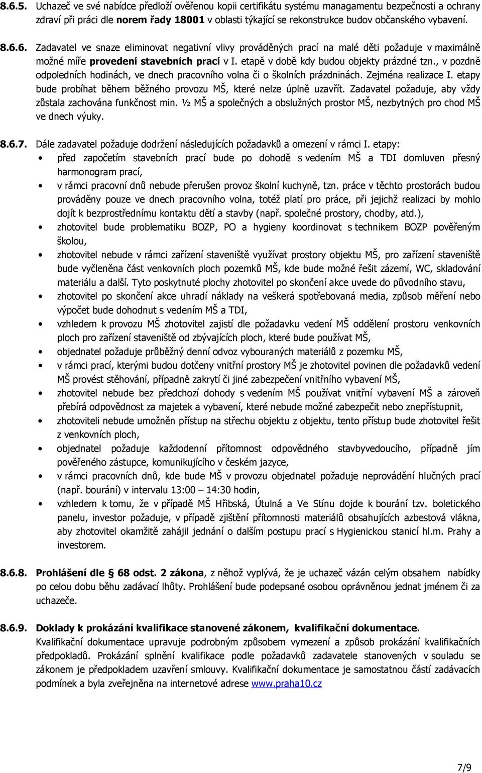 8.6.6. Zadavatel ve snaze eliminovat negativní vlivy prováděných prací na malé děti požaduje v maximálně možné míře provedení stavebních prací v I. etapě v době kdy budou objekty prázdné tzn.