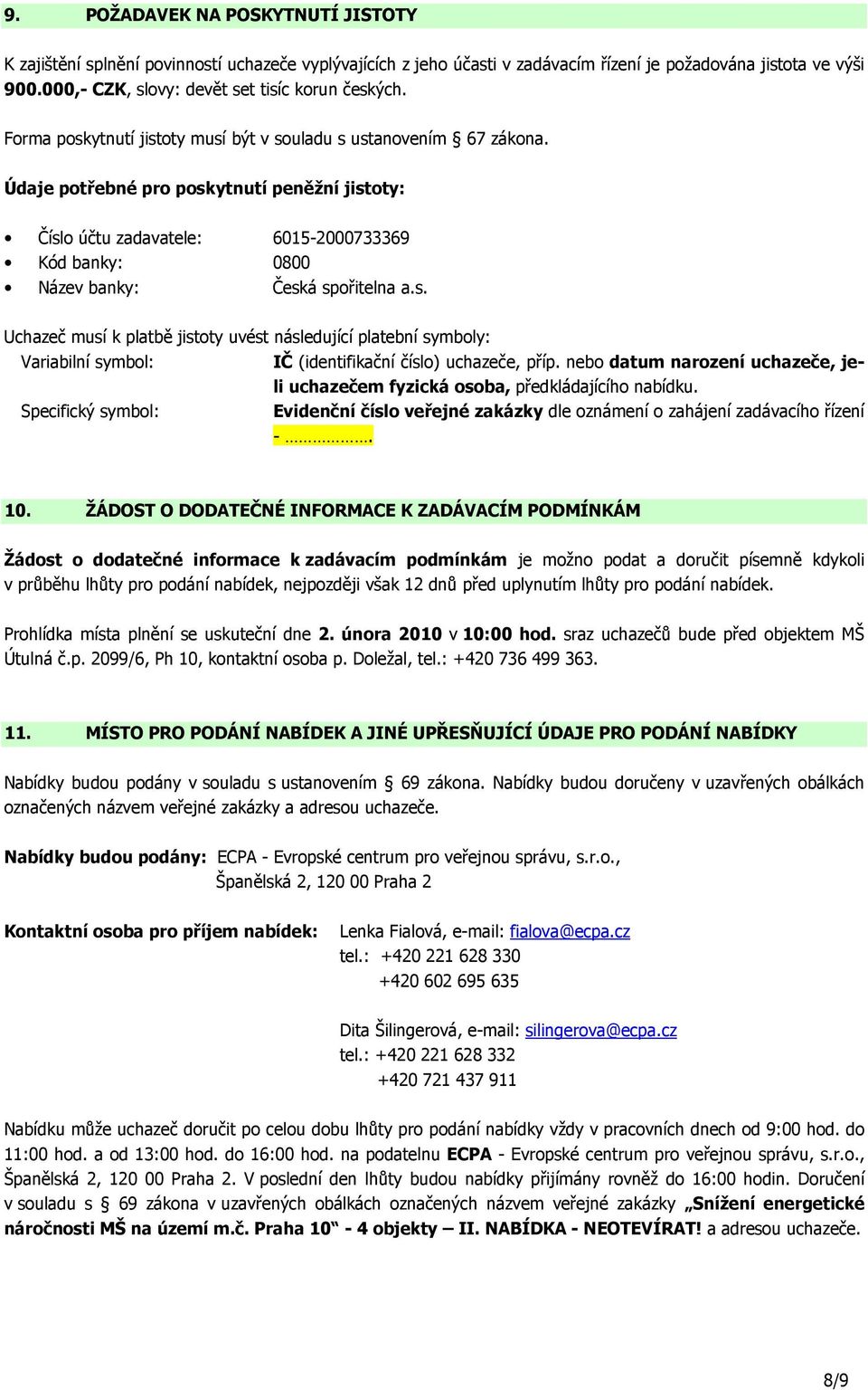 Údaje potřebné pro poskytnutí peněžní jistoty: Číslo účtu zadavatele: 6015-2000733369 Kód banky: 0800 Název banky: Česká spořitelna a.s. Uchazeč musí k platbě jistoty uvést následující platební symboly: Variabilní symbol: IČ (identifikační číslo) uchazeče, příp.