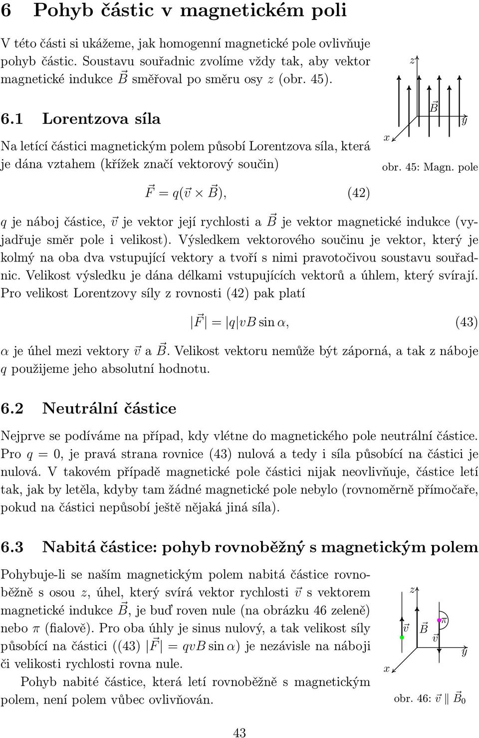 pole F= q( B), () qjenábojčástice, jevektorjejírchlostia Bjevektormagnetickéindukce(vjadřuje směr pole i velikost).