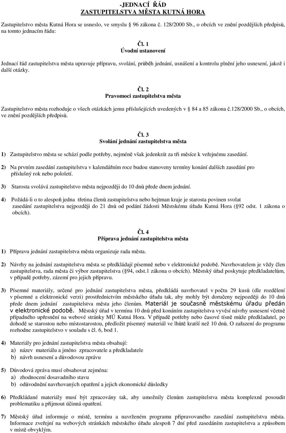 2 Pravomoci zastupitelstva města Zastupitelstvo města rozhoduje o všech otázkách jemu příslušejících uvedených v 84 a 85 zákona č.128/2000 Sb., o obcích, ve znění pozdějších předpisů. Čl.