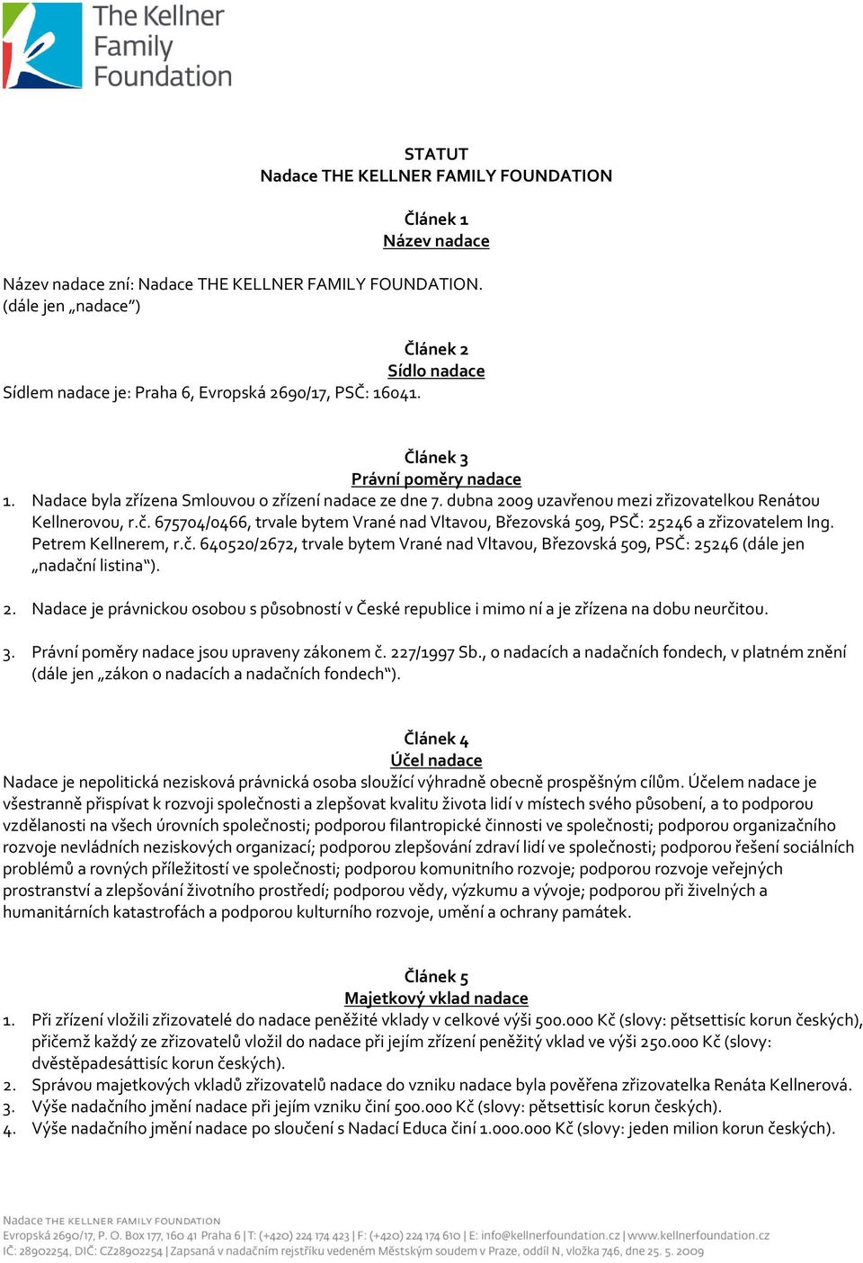 dubna 2009 uzavřenou mezi zřizovatelkou Renátou Kellnerovou, r.č. 675704/0466, trvale bytem Vrané nad Vltavou, Březovská 509, PSČ: 25246 a zřizovatelem Ing. Petrem Kellnerem, r.č. 640520/2672, trvale bytem Vrané nad Vltavou, Březovská 509, PSČ: 25246 (dále jen nadační listina ).