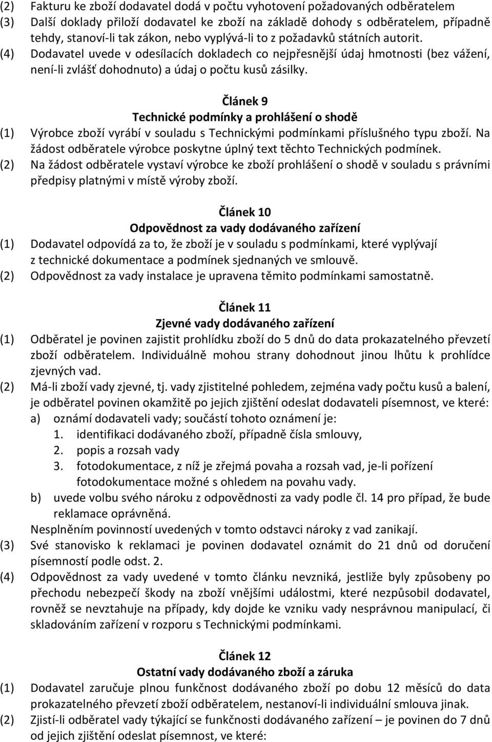 Článek 9 Technické podmínky a prohlášení o shodě (1) Výrobce zboží vyrábí v souladu s Technickými podmínkami příslušného typu zboží.