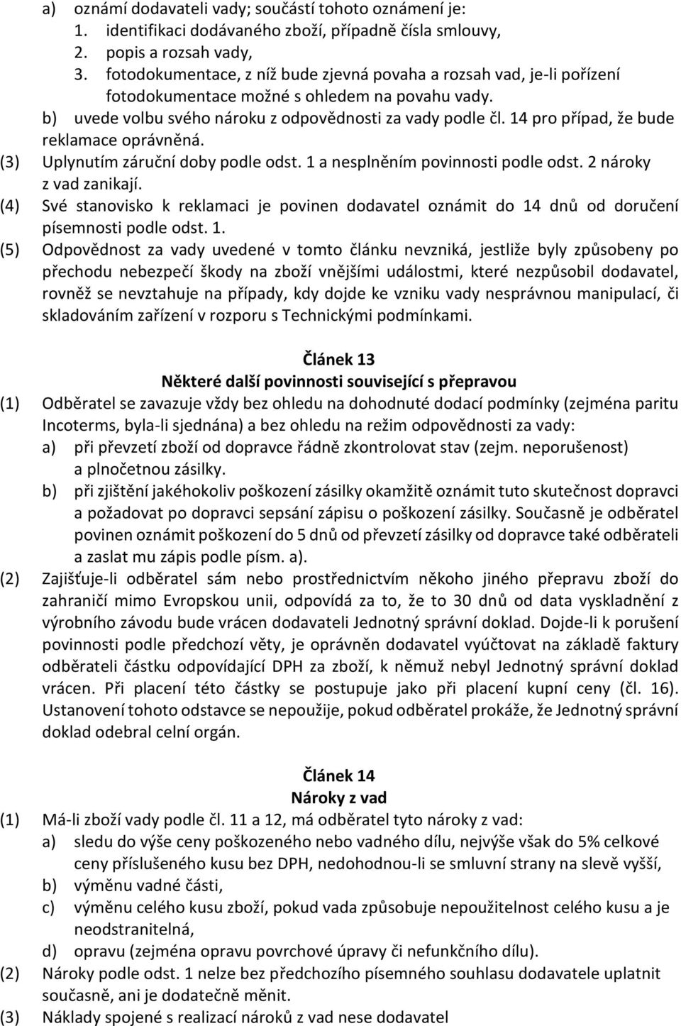 14 pro případ, že bude reklamace oprávněná. (3) Uplynutím záruční doby podle odst. 1 a nesplněním povinnosti podle odst. 2 nároky z vad zanikají.