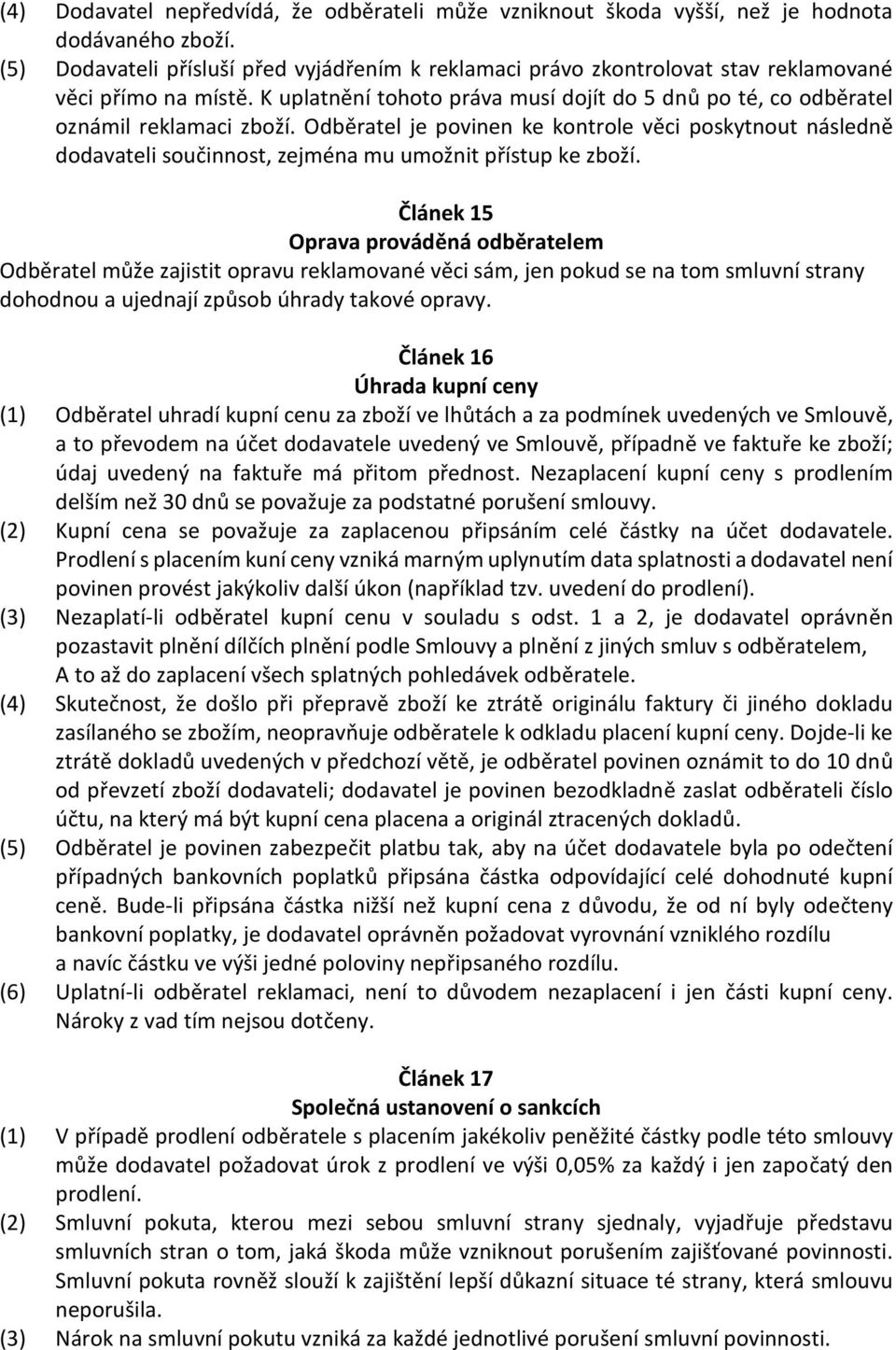 Odběratel je povinen ke kontrole věci poskytnout následně dodavateli součinnost, zejména mu umožnit přístup ke zboží.