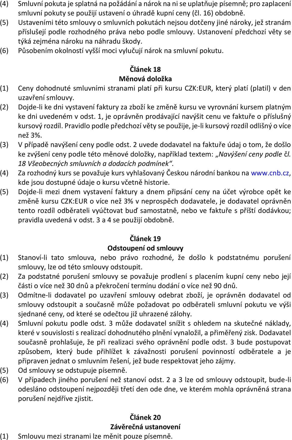 Ustanovení předchozí věty se týká zejména nároku na náhradu škody. (6) Působením okolností vyšší moci vylučují nárok na smluvní pokutu.