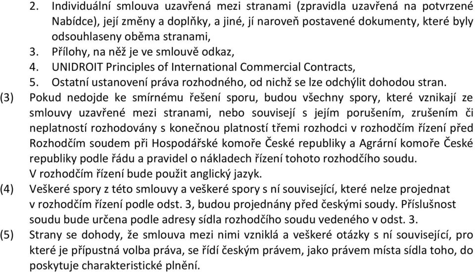 (3) Pokud nedojde ke smírnému řešení sporu, budou všechny spory, které vznikají ze smlouvy uzavřené mezi stranami, nebo souvisejí s jejím porušením, zrušením či neplatností rozhodovány s konečnou