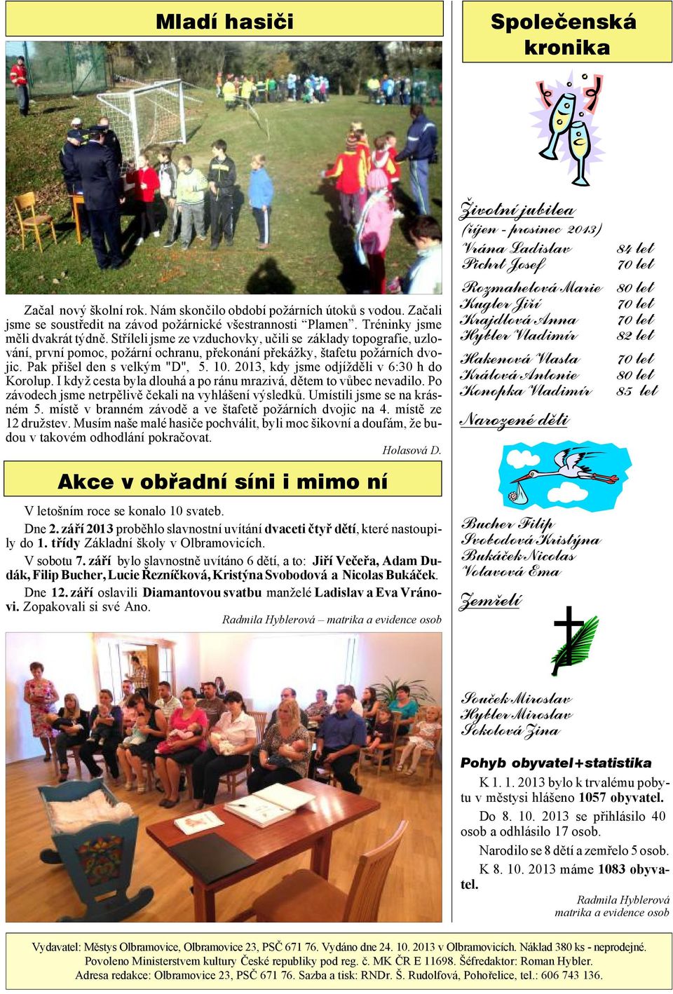 Pak při šel den s vel kým "D", 5. 10. 2013, kdy jsme odjížděli v 6:30 h do Ko ro lup. I když ces ta byla dlouhá a po ránu mrazivá, dětem to vůbec nevadilo.