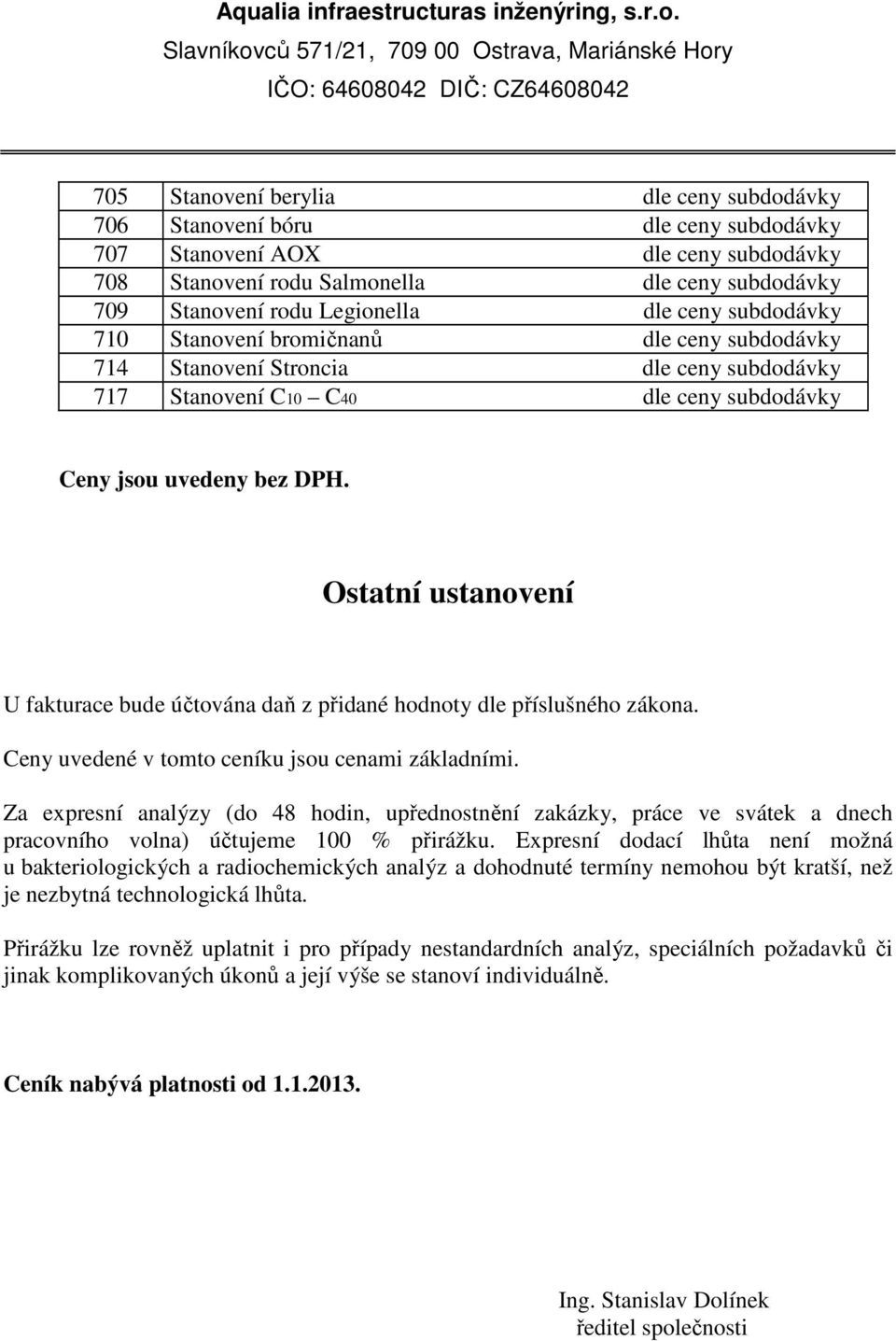 Ostatní ustanovení U fakturace bude účtována daň z přidané hodnoty dle příslušného zákona. Ceny uvedené v tomto ceníku jsou cenami základními.