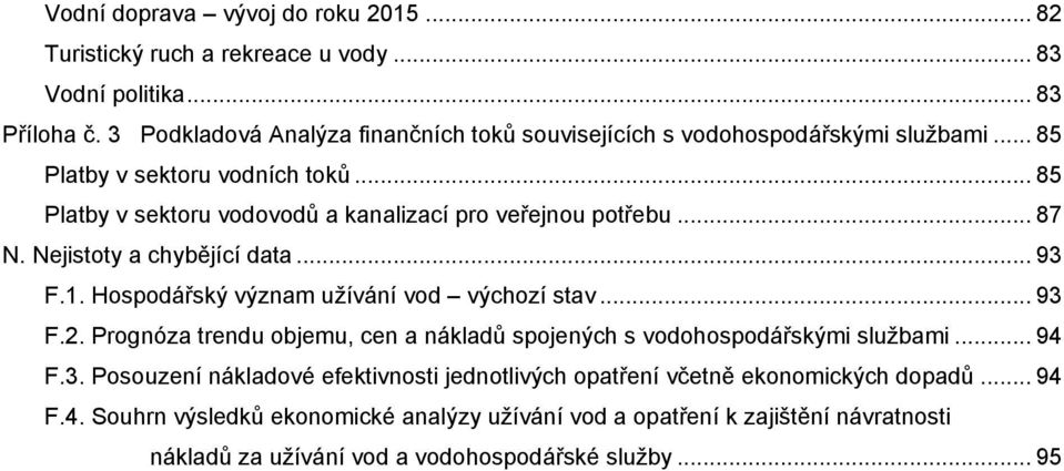 .. 85 Platby v sektoru vodovodů a kanalizací pro veřejnou potřebu... 87 N. Nejistoty a chybějící data... 93 F.1. Hospodářský význam uţívání vod výchozí stav... 93 F.2.