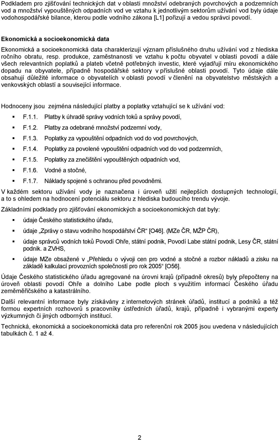 Ekonomická a socioekonomická data Ekonomická a socioekonomická data charakterizují význam příslušného druhu uţívání vod z hlediska ročního obratu, resp.