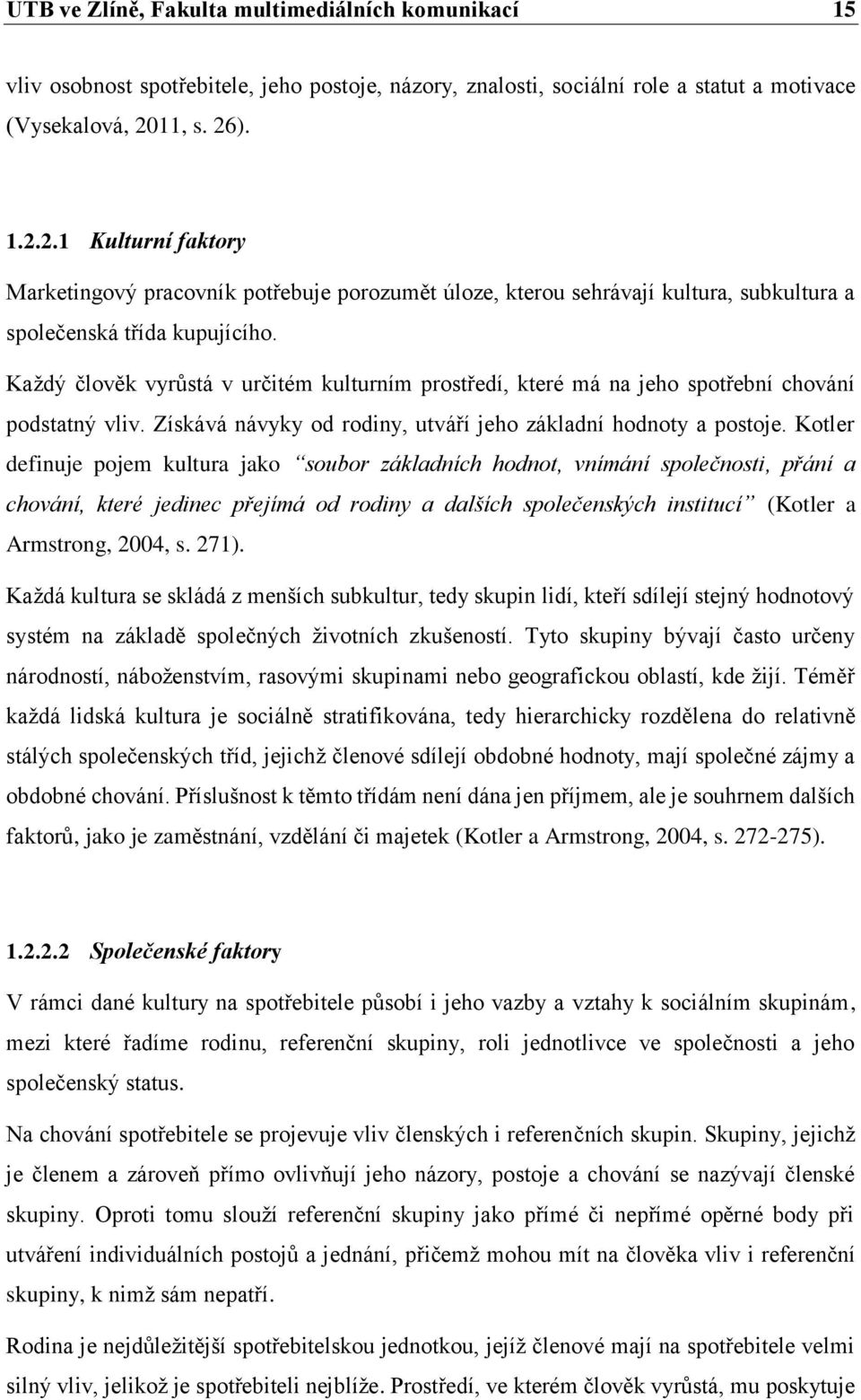 Každý člověk vyrůstá v určitém kulturním prostředí, které má na jeho spotřební chování podstatný vliv. Získává návyky od rodiny, utváří jeho základní hodnoty a postoje.