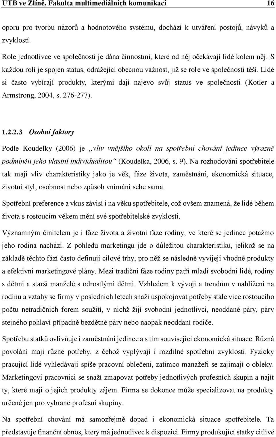 Lidé si často vybírají produkty, kterými dají najevo svůj status ve společnosti (Kotler a Armstrong, 20