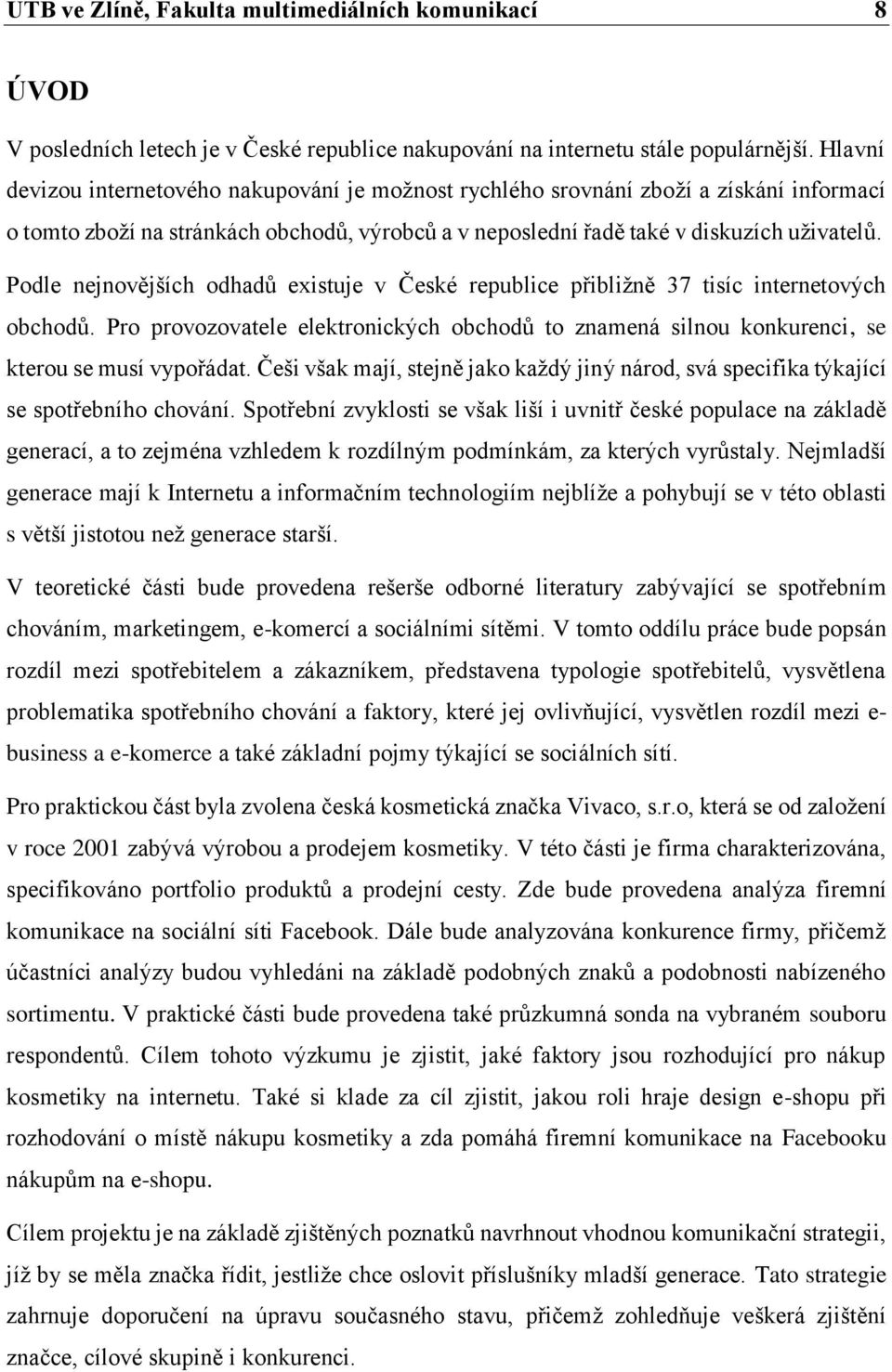 Podle nejnovějších odhadů existuje v České republice přibližně 37 tisíc internetových obchodů. Pro provozovatele elektronických obchodů to znamená silnou konkurenci, se kterou se musí vypořádat.