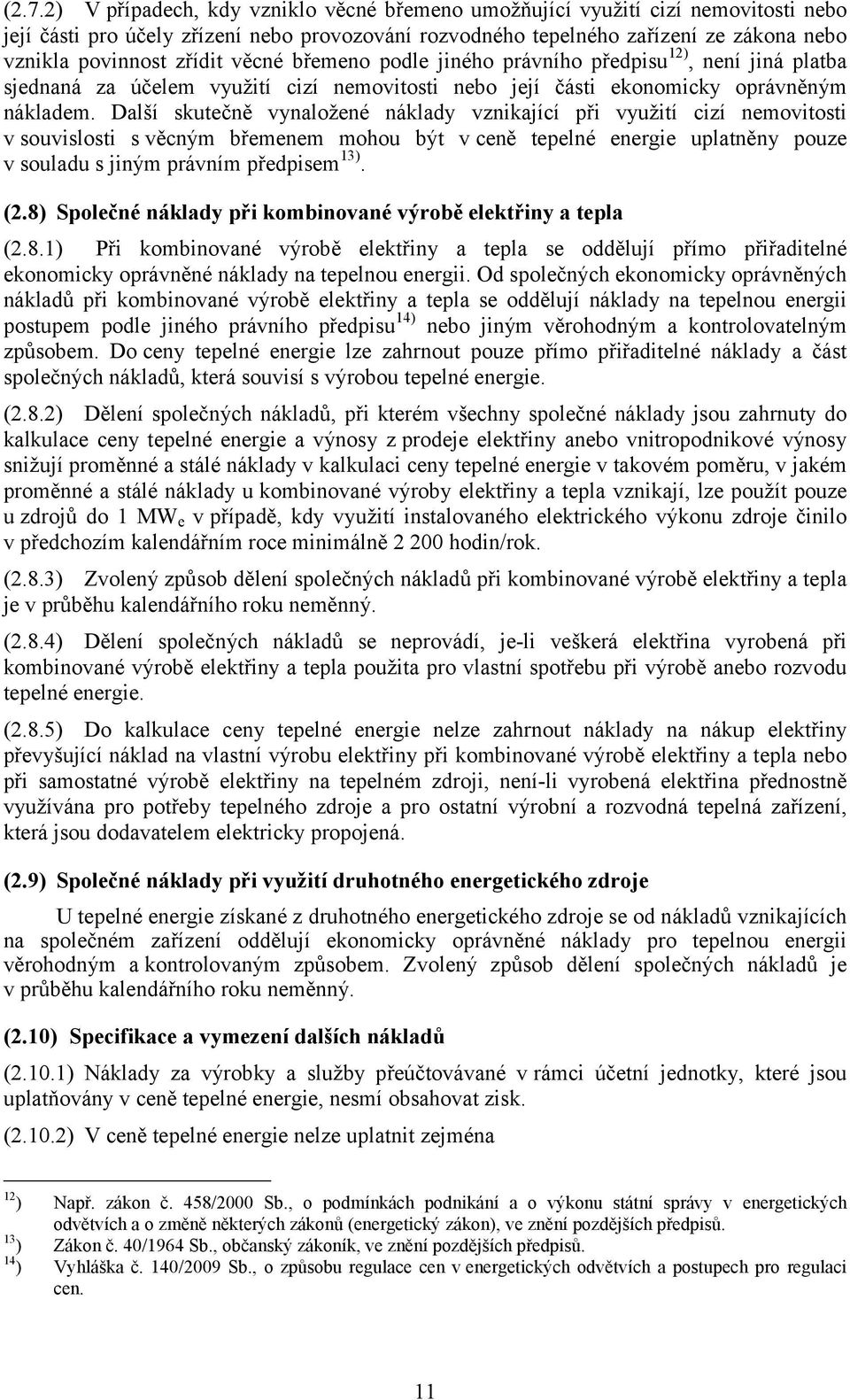 Další skutečně vynaložené náklady vznikající při využití cizí nemovitosti v souvislosti s věcným břemenem mohou být v ceně tepelné energie uplatněny pouze v souladu s jiným právním předpisem 13). (2.