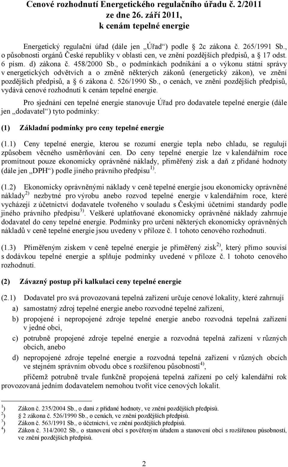 , o podmínkách podnikání a o výkonu státní správy v energetických odvětvích a o změně některých zákonů (energetický zákon), ve znění pozdějších předpisů, a 6 zákona č. 526/1990 Sb.