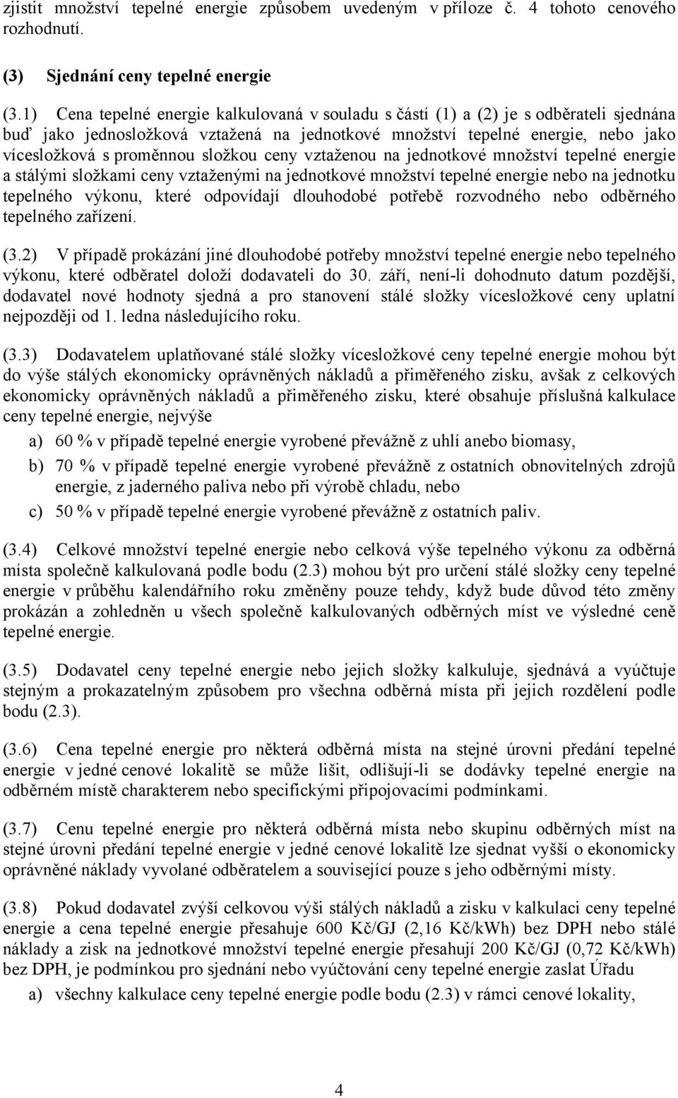 složkou ceny vztaženou na jednotkové množství tepelné energie a stálými složkami ceny vztaženými na jednotkové množství tepelné energie nebo na jednotku tepelného výkonu, které odpovídají dlouhodobé