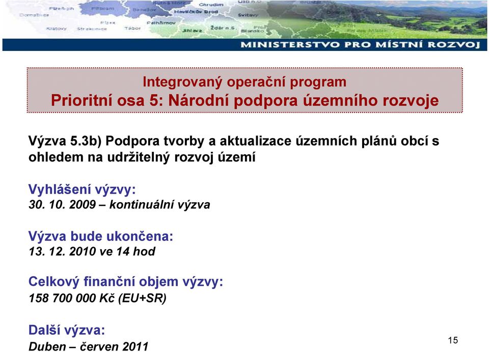 území Vyhlášení výzvy: 30. 10. 2009 kontinuální výzva Výzva bude ukončena: 13. 12.