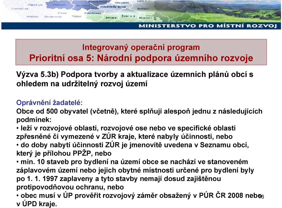 v rozvojové oblasti, rozvojové ose nebo ve specifické oblasti zpřesněné či vymezené v ZÚR kraje, které nabyly účinnosti, nebo do doby nabytí účinnosti ZÚR je jmenovitě uvedena v Seznamu obcí, který