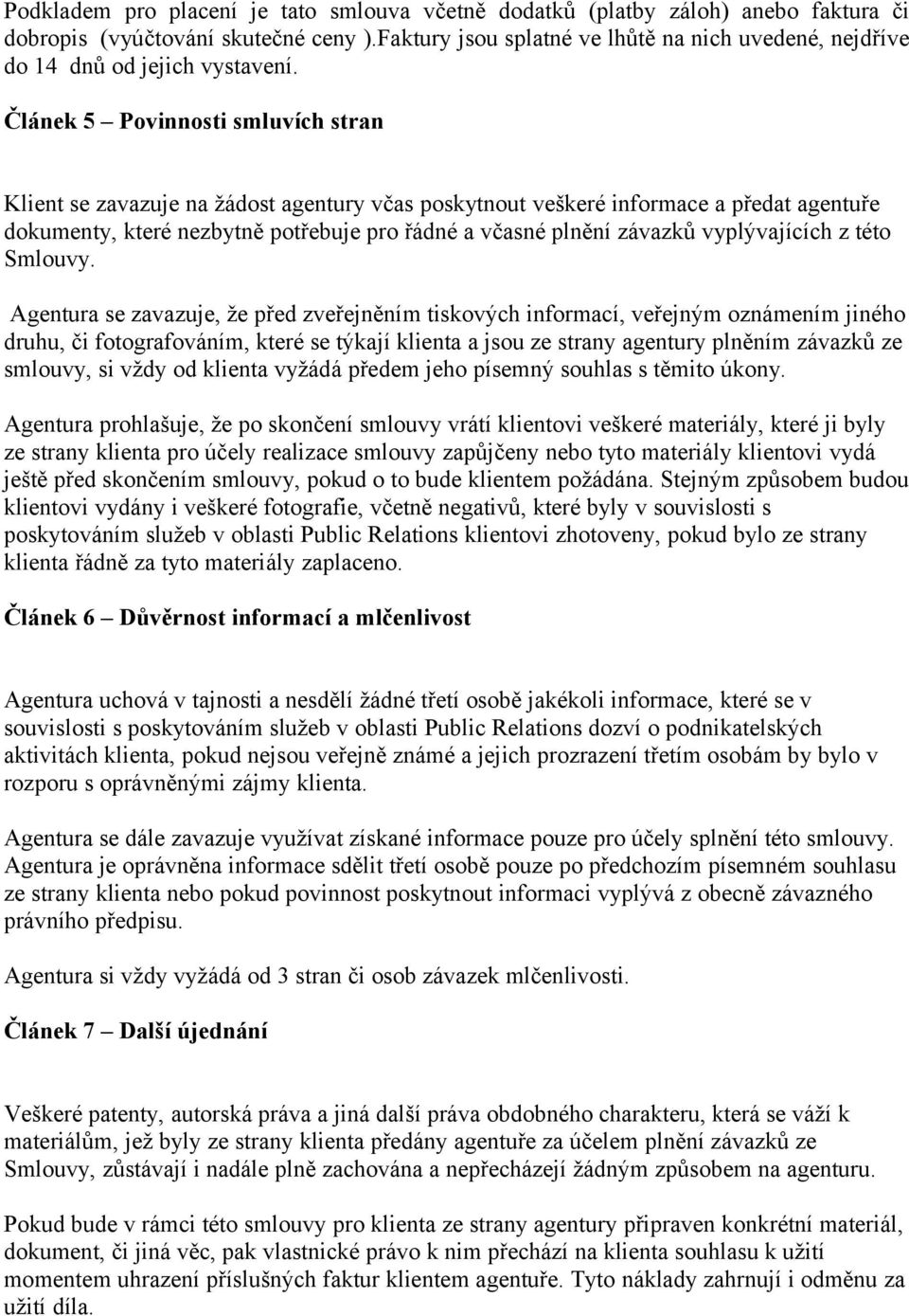 Článek 5 Povinnosti smluvích stran Klient se zavazuje na žádost agentury včas poskytnout veškeré informace a předat agentuře dokumenty, které nezbytně potřebuje pro řádné a včasné plnění závazků