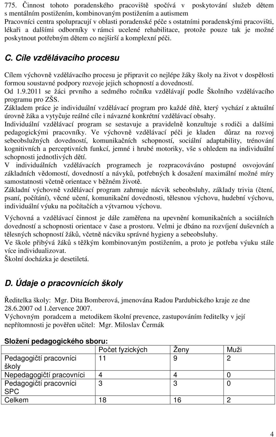 Cíle vzdělávacího procesu Cílem výchovně vzdělávacího procesu je připravit co nejlépe žáky školy na život v dospělosti formou soustavné podpory rozvoje jejich schopností a dovedností. Od 1.9.