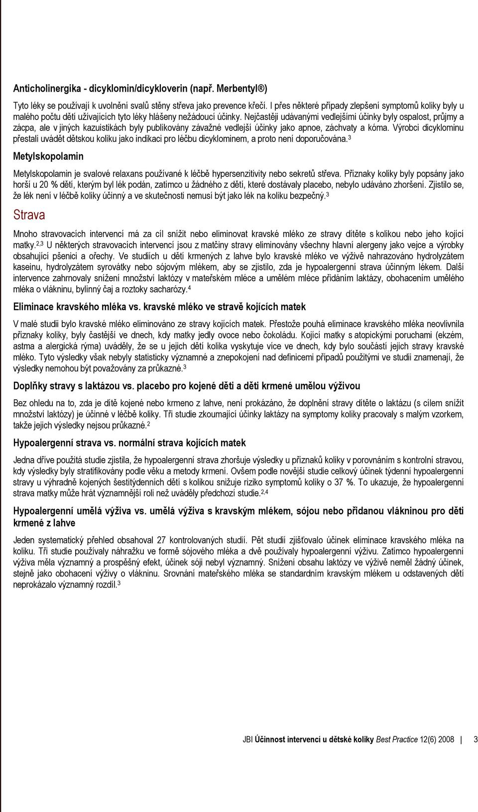 Nejčastěji udávanými vedlejšími účinky byly ospalost, průjmy a zácpa, ale v jiných kazuistikách byly publikovány závažné vedlejší účinky jako apnoe, záchvaty a kóma.