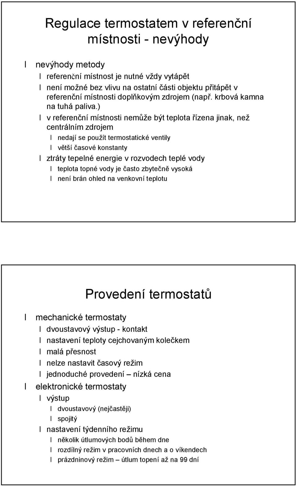 ) v referencnımıstnosti nem z e by t teplota rızena jinak, nez centralnım zdrojem nedajıse pouzıt termostatický ventily ve tsıcasový konstanty ztraty tepelný energie v rozvodech teplý vody teplota