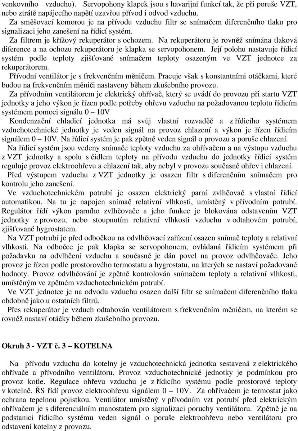 Na rekuperátoru je rovněž snímána tlaková diference a na ochozu rekuperátoru je klapka se servopohonem.