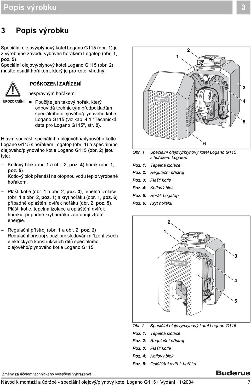 "Technická data pro Logano G5", str. 8). 4 5 Hlavní součásti speciálního olejového/plynového kotle Logano G5 s hořákem Logatop (obr. ) a speciálního olejového/plynového kotle Logano G5 (obr.