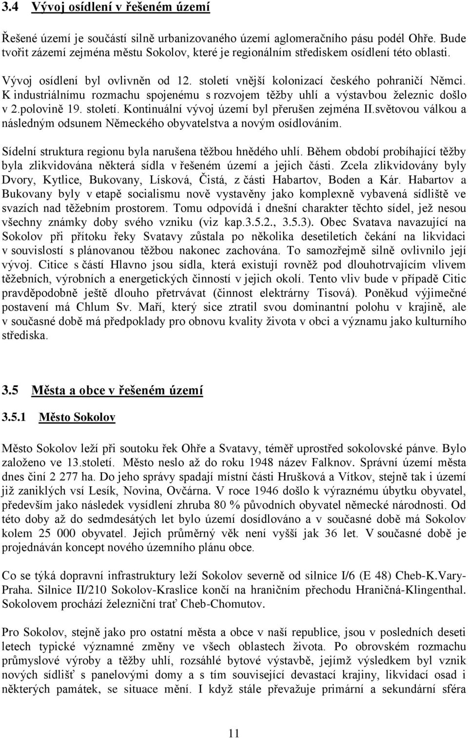 K industriálnímu rozmachu spojenému s rozvojem těžby uhlí a výstavbou železnic došlo v 2.polovině 19. století. Kontinuální vývoj území byl přerušen zejména II.