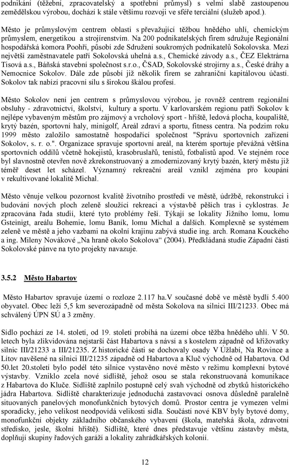 s., ČEZ Elektrárna Tisová a.s., Báňská stavební společnost s.r.o., ČSAD, Sokolovské strojírny a.s., České dráhy a Nemocnice Sokolov. Dále zde působí již několik firem se zahraniční kapitálovou účastí.
