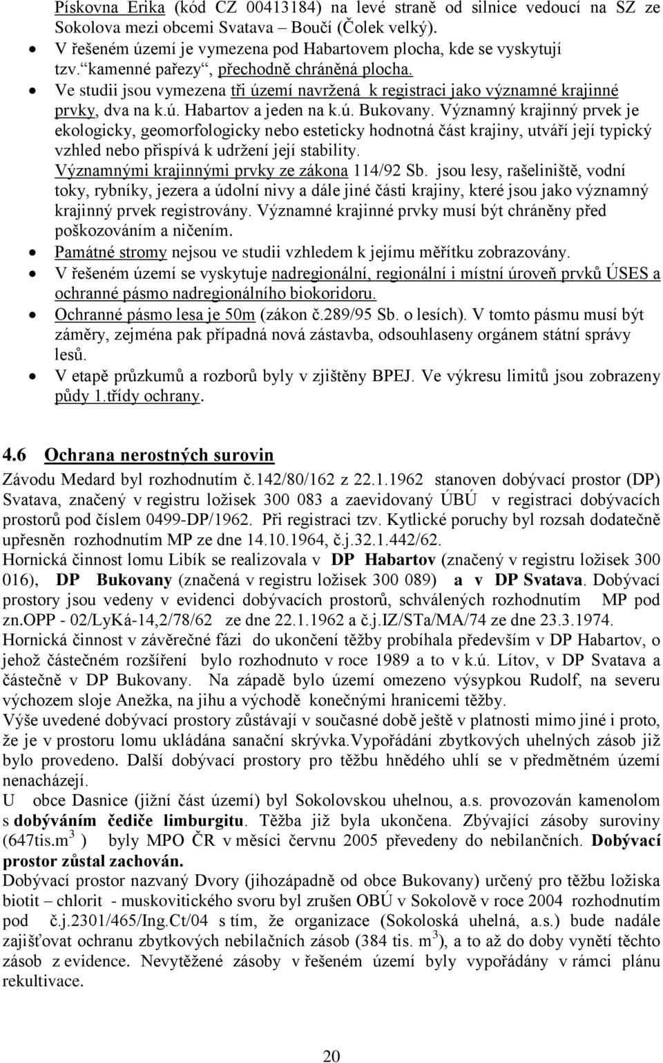 Významný krajinný prvek je ekologicky, geomorfologicky nebo esteticky hodnotná část krajiny, utváří její typický vzhled nebo přispívá k udržení její stability.