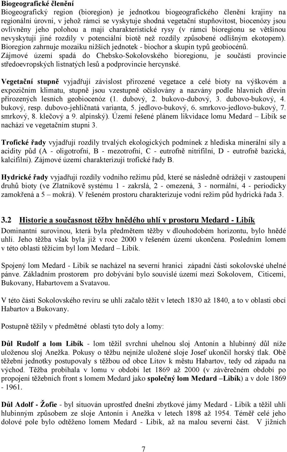 Bioregion zahrnuje mozaiku nižších jednotek - biochor a skupin typů geobiocénů.