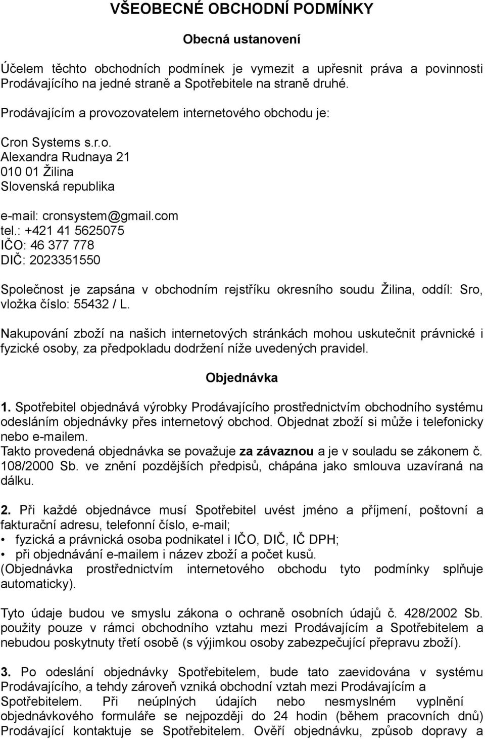 : +421 41 5625075 IČO: 46 377 778 DIČ: 2023351550 Společnost je zapsána v obchodním rejstříku okresního soudu Žilina, oddíl: Sro, vložka číslo: 55432 / L.