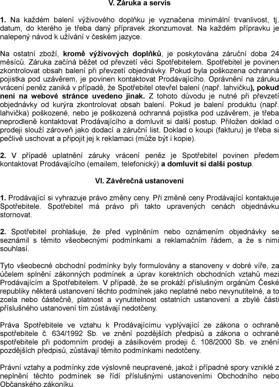 Spotřebitel je povinen zkontrolovat obsah balení při převzetí objednávky. Pokud byla poškozena ochranná pojistka pod uzávěrem, je povinen kontaktovat Prodávajícího.