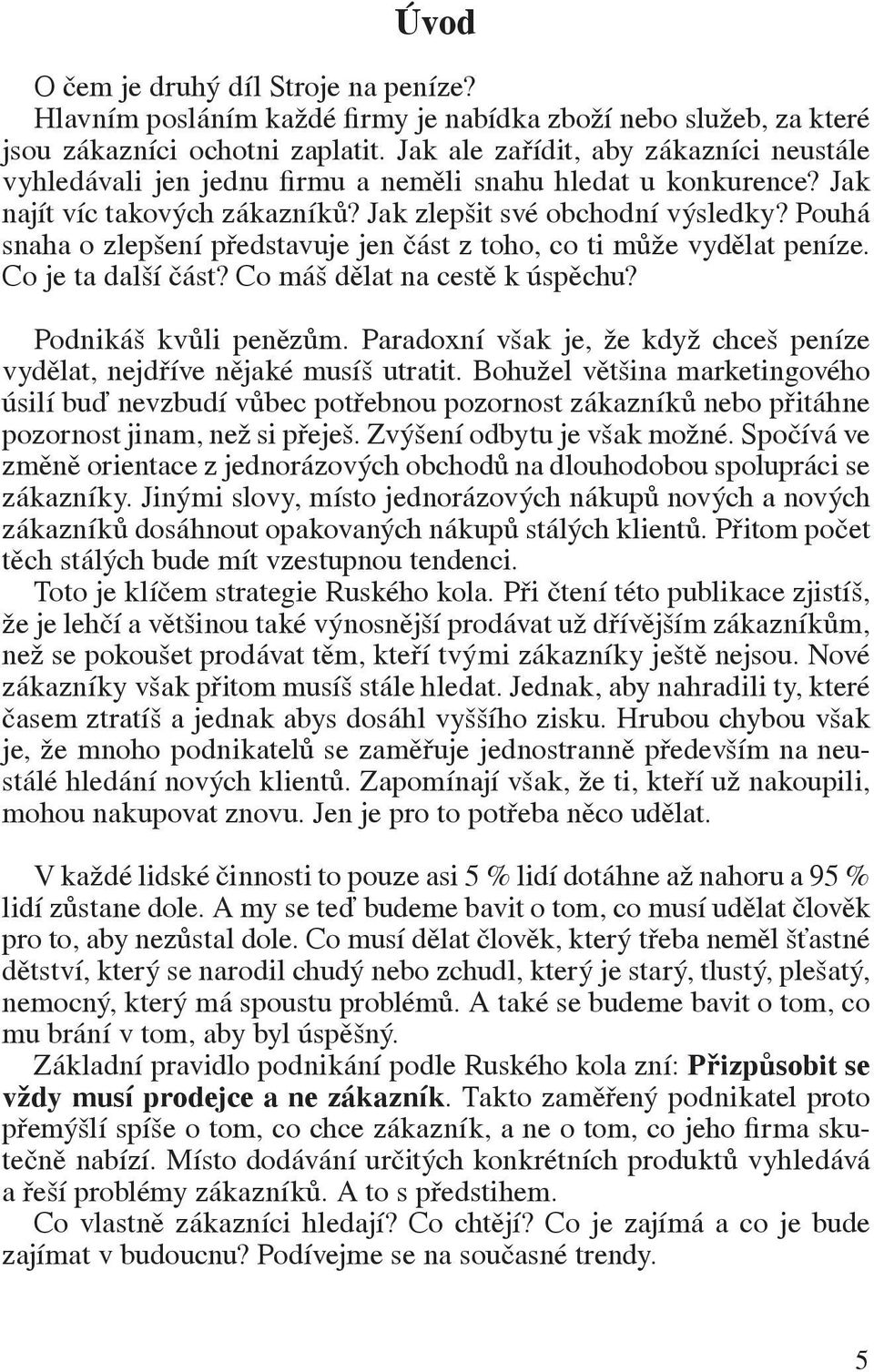 Pouhá snaha o zlepšení představuje jen část z toho, co ti může vydělat peníze. Co je ta další část? Co máš dělat na cestě k úspěchu? Podnikáš kvůli penězům.