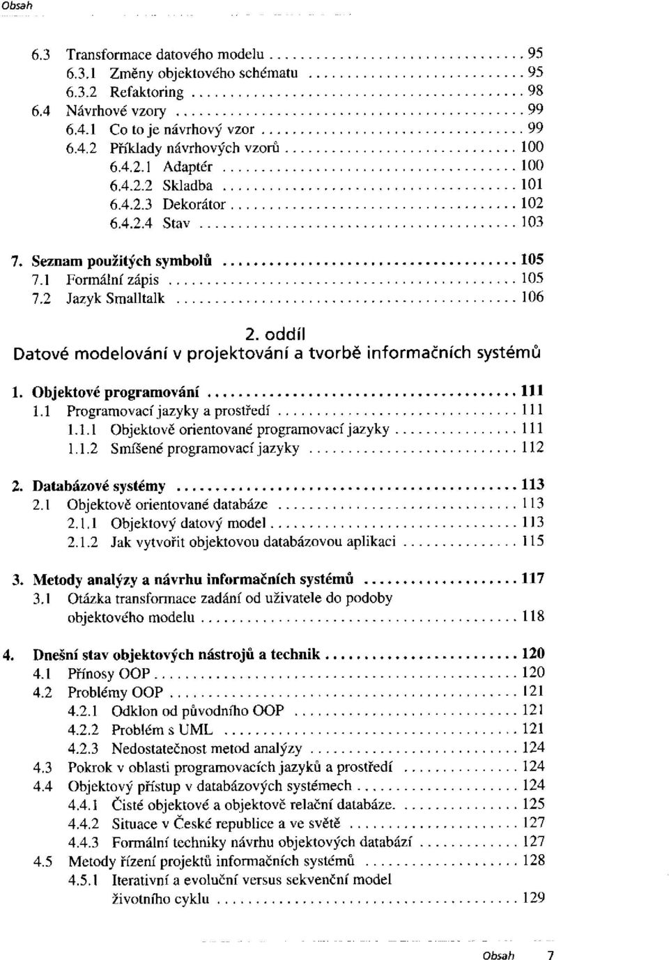 1 Programovací jazyky a prostředí 1.1.1 Objektově orientované programovací jazyky... 1.1.2 Smíšené programovací jazyky 2. Databázové systémy 2.1 Objektově orientované databáze 2.1.1 Objektový datový model 2.