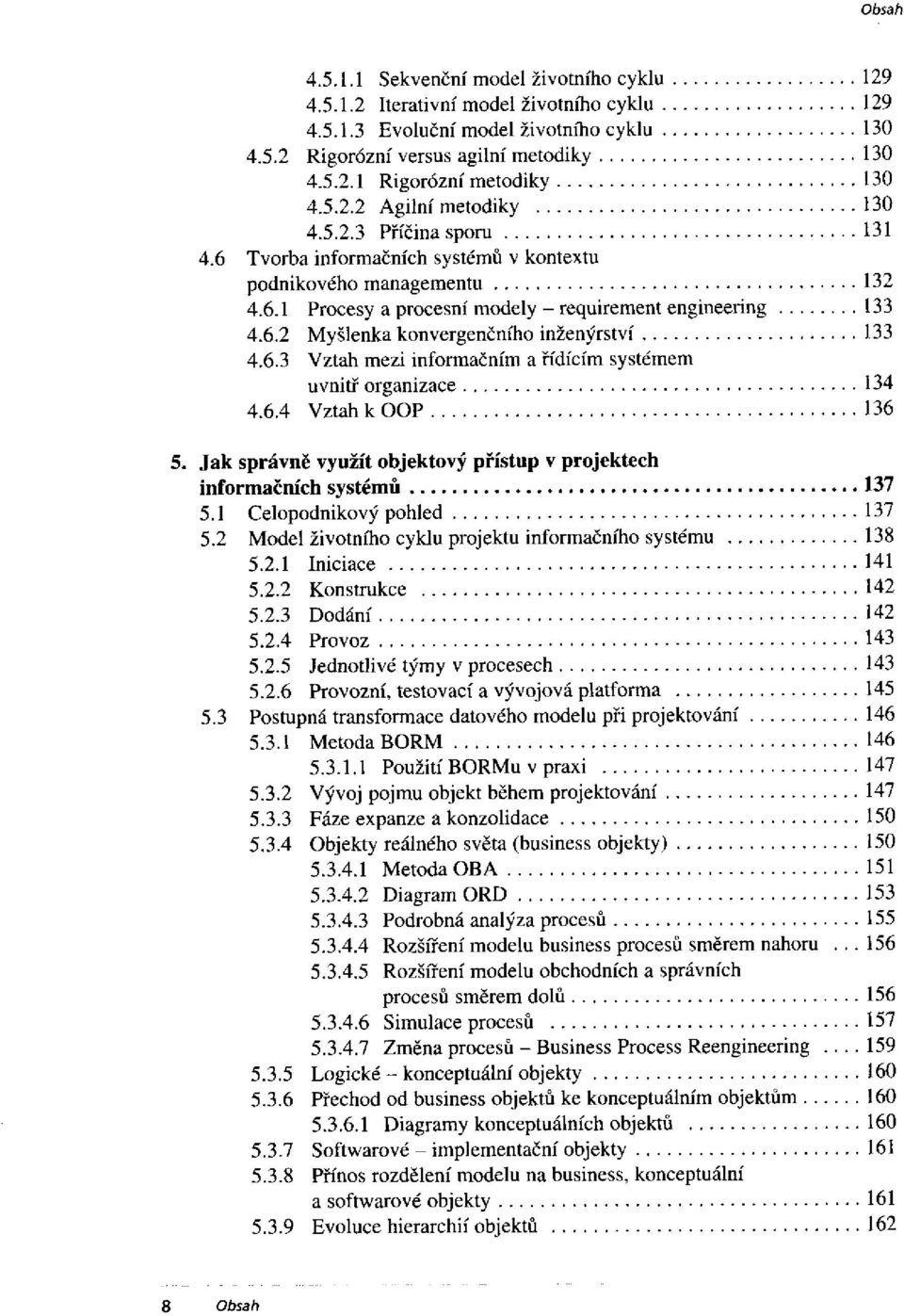 6.4 Vztah k OOP 5. Jak správně využít objektový přístup v projektech informačních systémů 5.1 Celopodnikový pohled 5.2 Model životního cyklu projektu informačního systému 5.2.1 Iniciace 5.2.2 Konstrukce 5.