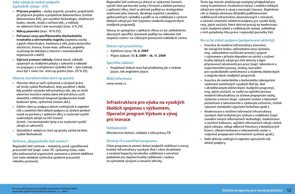 Pořizovací ceny specifikovaného dlouhodobého hmotného a nehmotného majetku (zejména stavby a jejich rekonstrukce, hardware a sítě, práva duševního vlastnictví, licence, know-how, software, poplatky