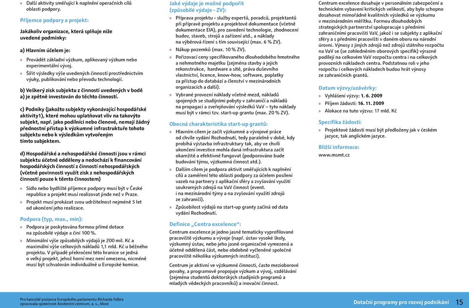 Šířit výsledky výše uvedených činností prostřednictvím výuky, publikování nebo převodu technologií. b) Veškerý zisk subjektu z činností uvedených v bodě a) je zpětně investován do těchto činností.