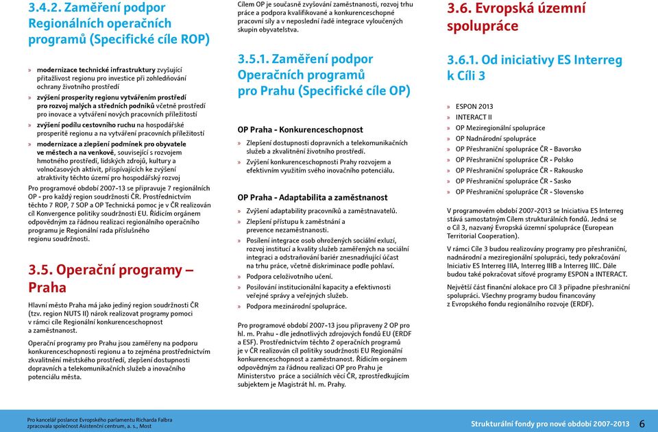 zvýšení prosperity regionu vytvářením prostředí pro rozvoj malých a středních podniků včetně prostředí pro inovace a vytváření nových pracovních příležitostí zvýšení podílu cestovního ruchu na