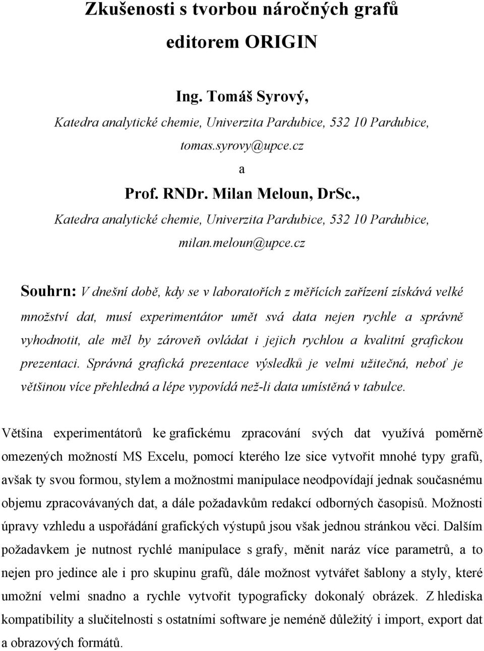 cz Souhrn: V dnešní době, kdy se v laboratořích z měřících zařízení získává velké množství dat, musí experimentátor umět svá data nejen rychle a správně vyhodnotit, ale měl by zároveň ovládat i
