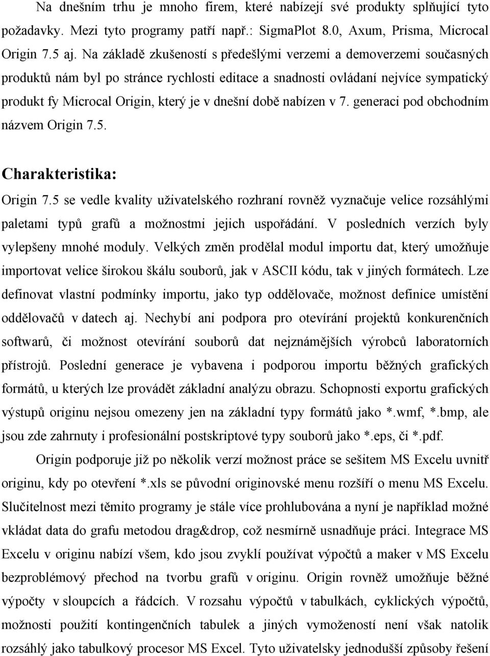 době nabízen v 7. generaci pod obchodním názvem Origin 7.5. Charakteristika: Origin 7.