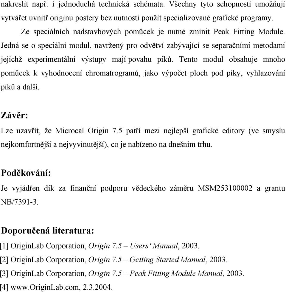 Jedná se o speciální modul, navržený pro odvětví zabývající se separačními metodami jejichž experimentální výstupy mají povahu píků.