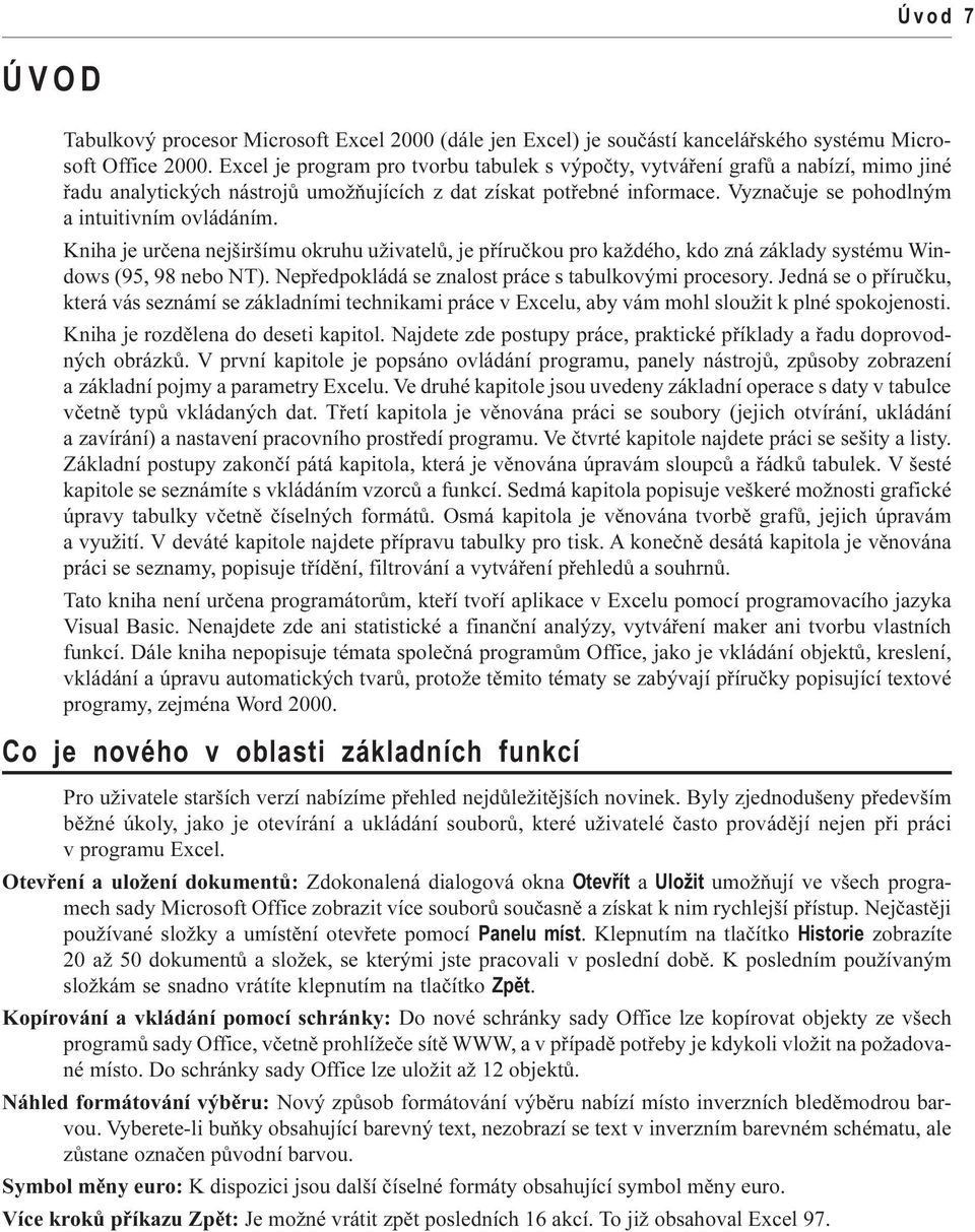 Vyznaèuje se pohodlným a intuitivním ovládáním. Kniha je urèena nejširšímu okruhu uživatelù, je pøíruèkou pro každého, kdo zná základy systému Windows (95, 98 nebo NT).