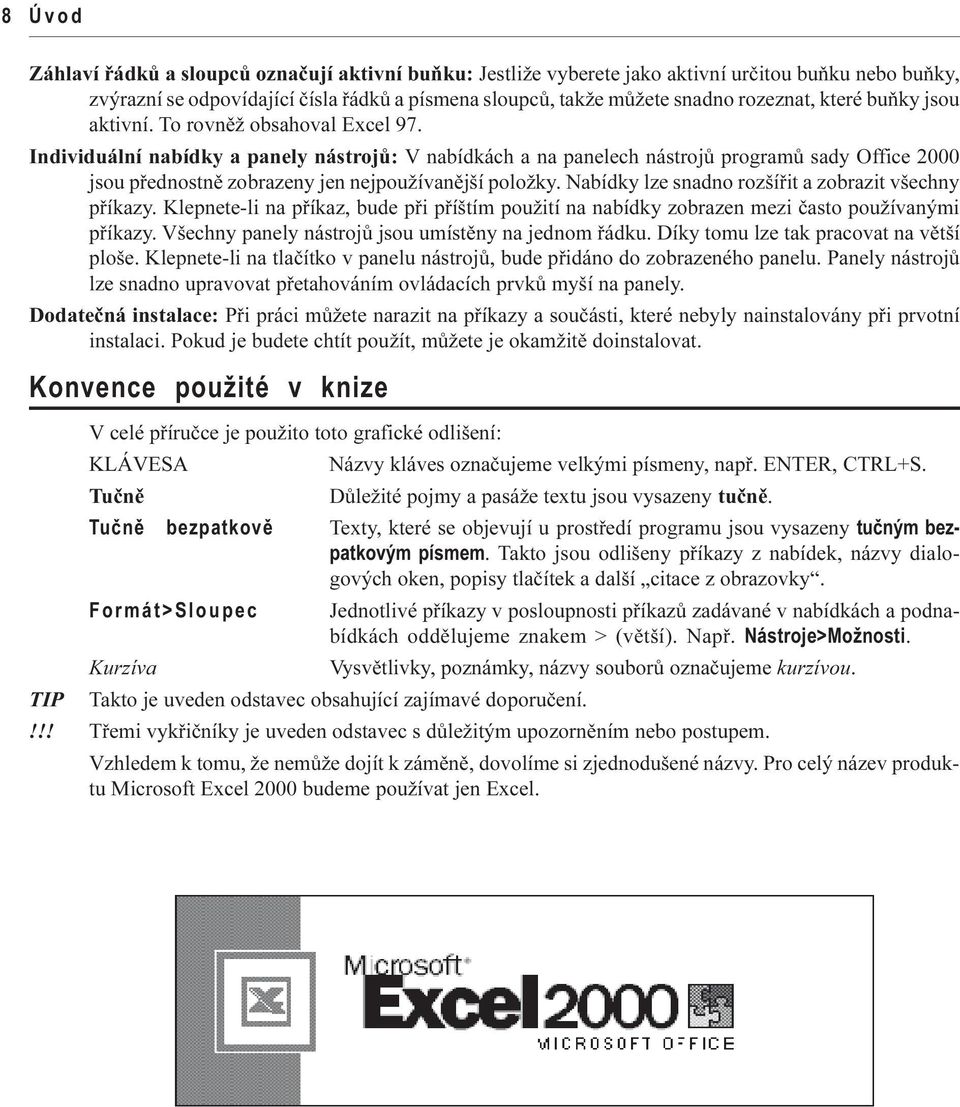 Individuální nabídky a panely nástrojù: V nabídkách a na panelech nástrojù programù sady Office 2000 jsou pøednostnì zobrazeny jen nejpoužívanìjší položky.