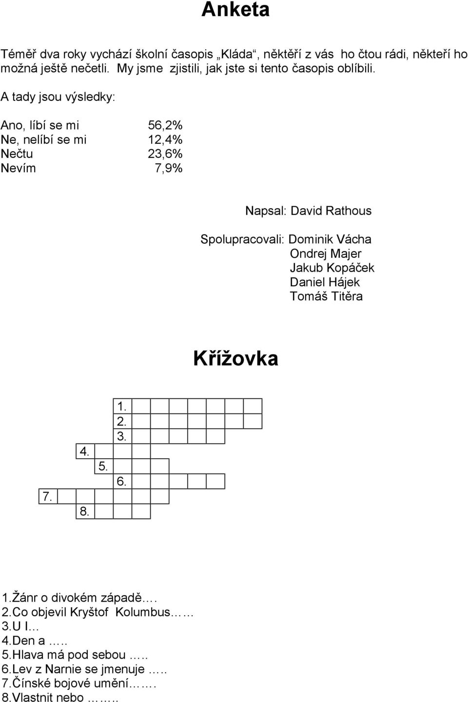 Anketa. Křížovka. A tady jsou výsledky: Ano, líbí se mi 56,2% Ne, nelíbí se  mi 12,4% Nečtu 23,6% Nevím 7,9% Napsal: David Rathous - PDF Stažení zdarma