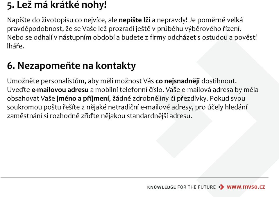 Nebo se odhalí v nástupním období a budete z firmy odcházet s ostudou a pověstí lháře. 6.